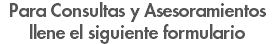 Para Consultas y Asesoramientos llene el siguiente formulario