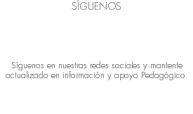 SÍGUENOS Síguenos en nuestras redes sociales y mantente actualizado en información y apoyo Pedagógico.